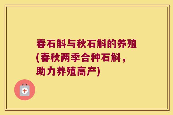春石斛与秋石斛的养殖(春秋两季合种石斛，助力养殖高产)
