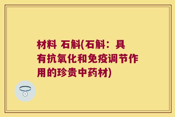 材料 石斛(石斛：具有抗氧化和免疫调节作用的珍贵中药材)