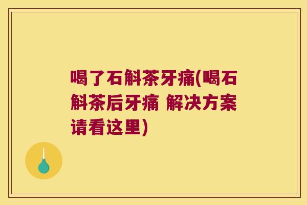 喝了石斛茶牙痛(喝石斛茶后牙痛 解决方案请看这里)