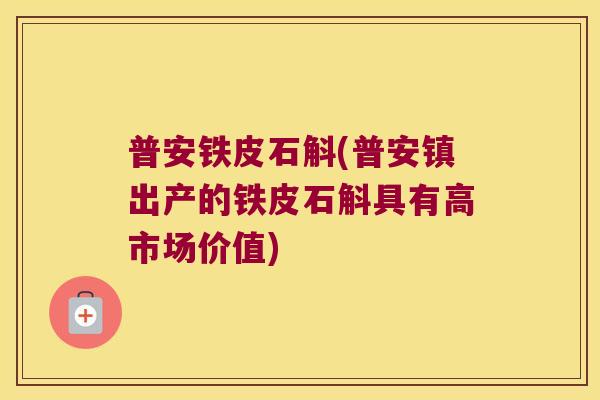 普安铁皮石斛(普安镇出产的铁皮石斛具有高市场价值)