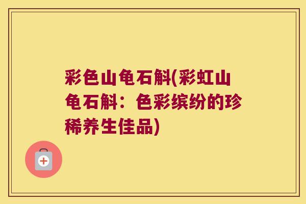 彩色山龟石斛(彩虹山龟石斛:色彩缤纷的珍稀养生佳品) 彩色山龟石斛(彩虹山龟石斛:色彩缤纷的珍稀养生佳品)