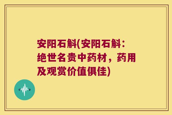 安阳石斛(安阳石斛：绝世名贵材，药用及观赏价值俱佳)