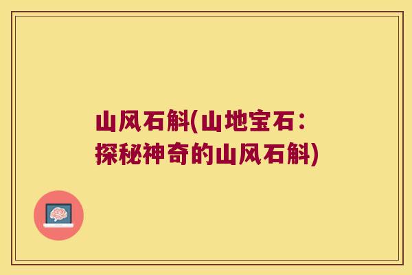 山风石斛(山地宝石：探秘神奇的山风石斛)