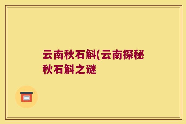 云南秋石斛(云南探秘秋石斛之谜