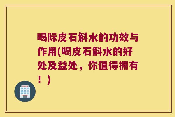 喝际皮石斛水的功效与作用(喝皮石斛水的好处及益处，你值得拥有！)