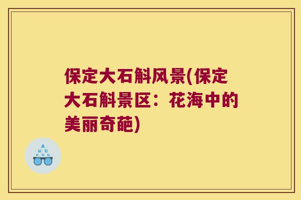 保定大石斛风景(保定大石斛景区：花海中的美丽奇葩)