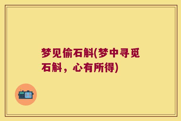 梦见偷石斛(梦中寻觅石斛，心有所得)