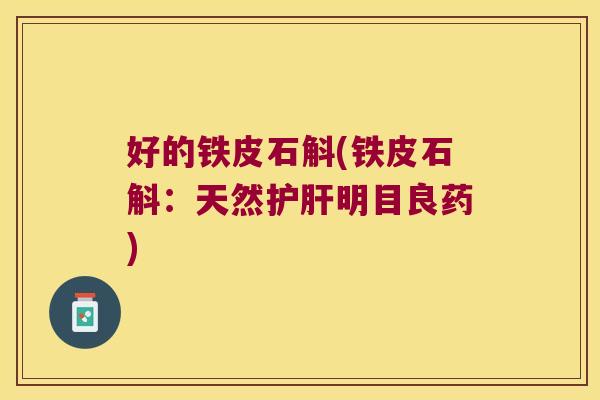 好的铁皮石斛(铁皮石斛：天然护肝明目良药)