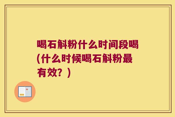 喝石斛粉什么时间段喝(什么时候喝石斛粉最有效？)
