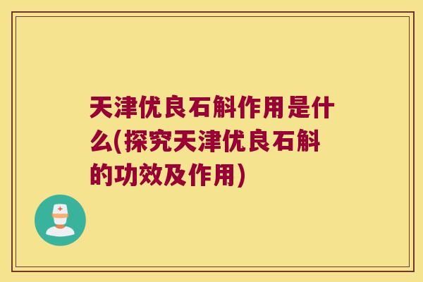 天津优良石斛作用是什么(探究天津优良石斛的功效及作用)