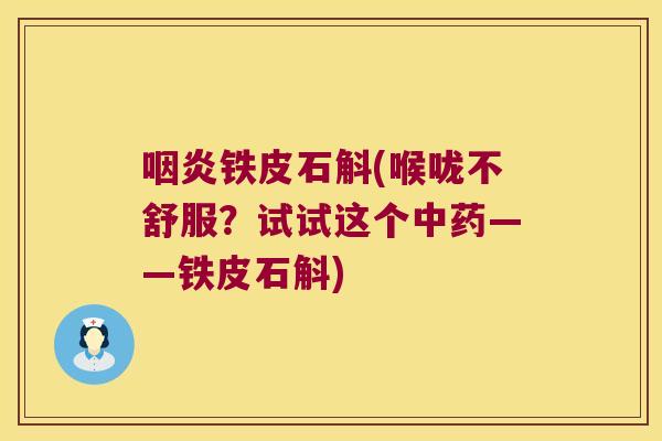 铁皮石斛(喉咙不舒服？试试这个——铁皮石斛)