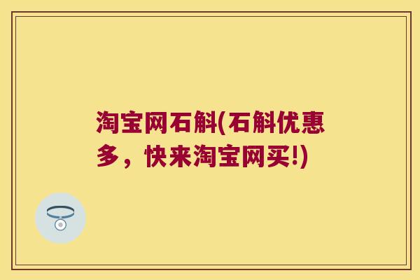 淘宝网石斛(石斛优惠多，快来淘宝网买!)