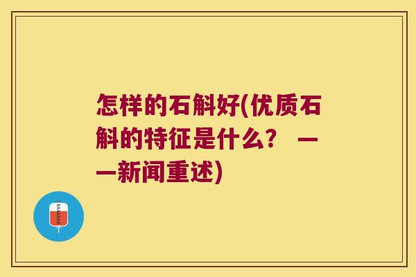 怎样的石斛好(优质石斛的特征是什么？ ——新闻重述)