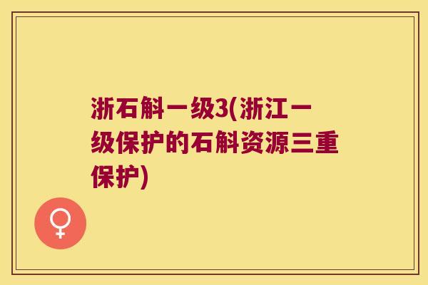 浙石斛一级3(浙江一级保护的石斛资源三重保护)