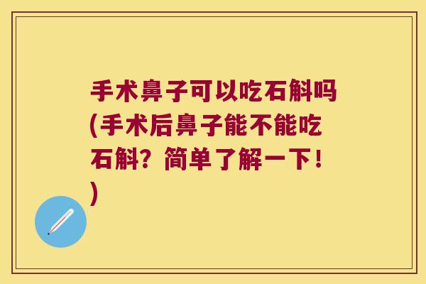 手术鼻子可以吃石斛吗(手术后鼻子能不能吃石斛？简单了解一下！)