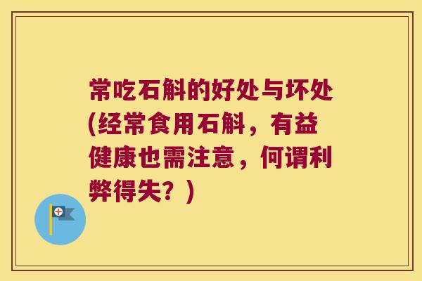 常吃石斛的好处与坏处(经常食用石斛，有益健康也需注意，何谓利弊得失？)