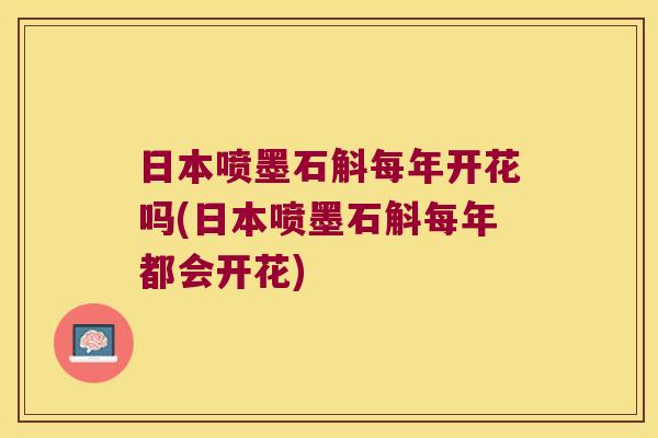 日本喷墨石斛每年开花吗(日本喷墨石斛每年都会开花) 日本喷墨石斛每年开花吗(日本喷墨石斛每年都会开花)