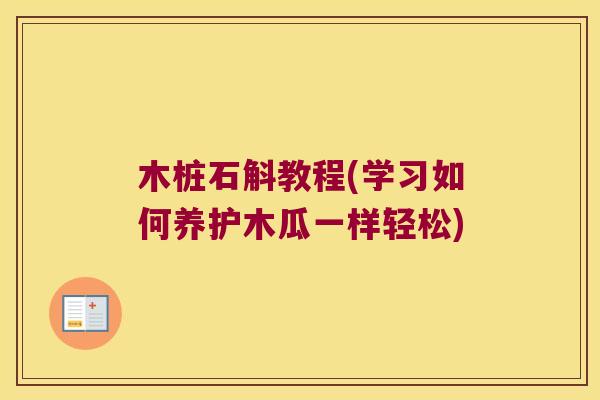 木桩石斛教程(学习如何养护木瓜一样轻松)