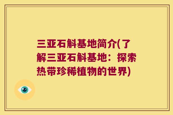 三亚石斛基地简介(了解三亚石斛基地：探索热带珍稀植物的世界)