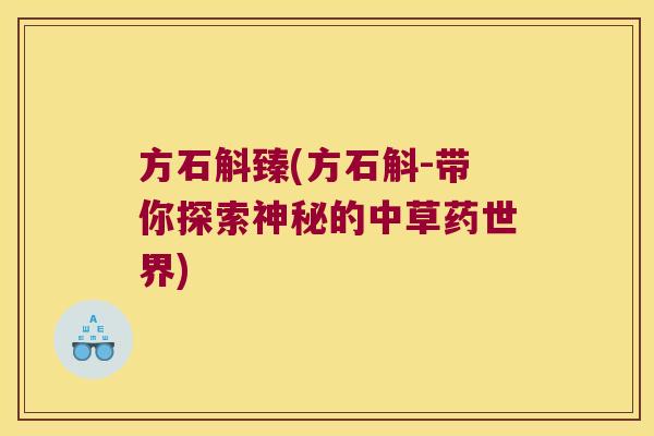 方石斛臻(方石斛-带你探索神秘的中草药世界)