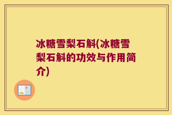 冰糖雪梨石斛(冰糖雪梨石斛的功效与作用简介)