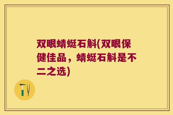 双眼蜻蜓石斛(双眼保健佳品，蜻蜓石斛是不二之选)