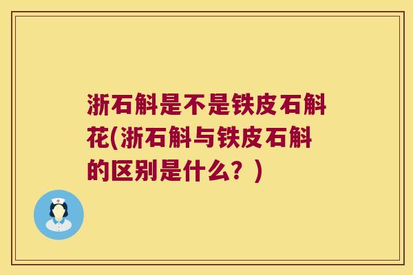 浙石斛是不是铁皮石斛花(浙石斛与铁皮石斛的区别是什么？)