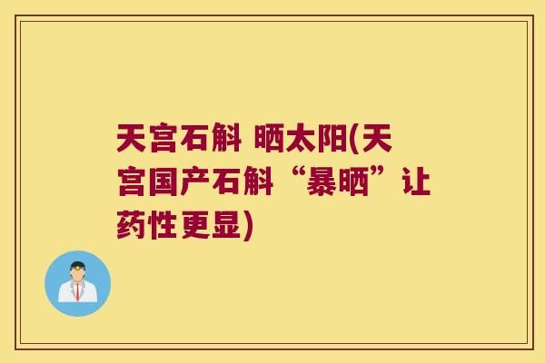 天宫石斛 晒太阳(天宫国产石斛“暴晒”让更显)