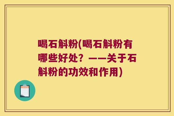 喝石斛粉(喝石斛粉有哪些好处？——关于石斛粉的功效和作用)