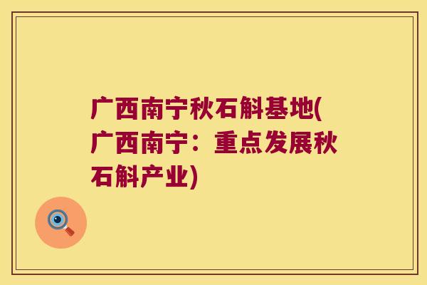 广西南宁秋石斛基地(广西南宁：重点发展秋石斛产业)