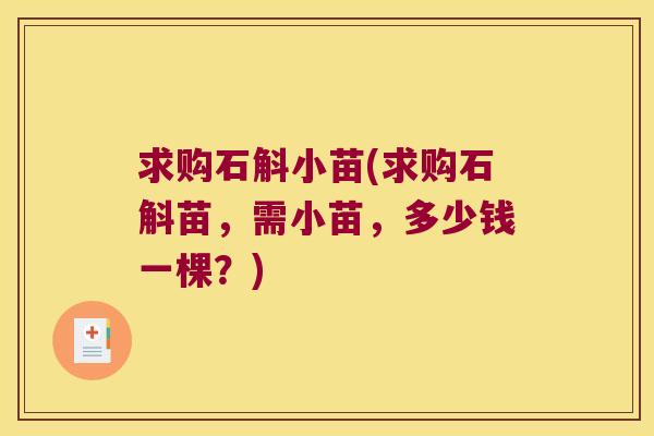求购石斛小苗(求购石斛苗，需小苗，多少钱一棵？)