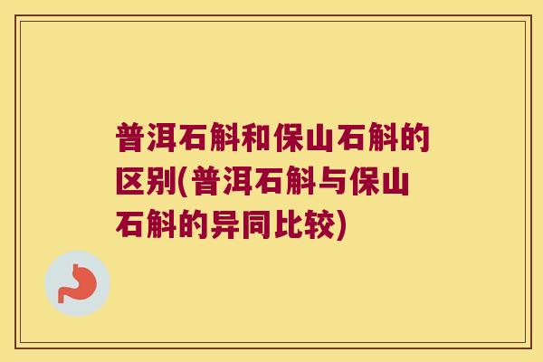 普洱石斛和保山石斛的区别(普洱石斛与保山石斛的异同比较)