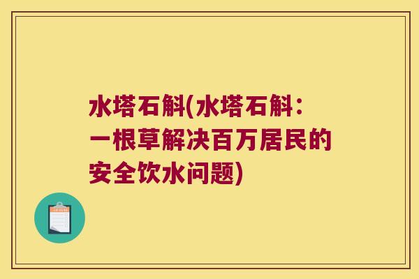 水塔石斛(水塔石斛：一根草解决百万居民的安全饮水问题)