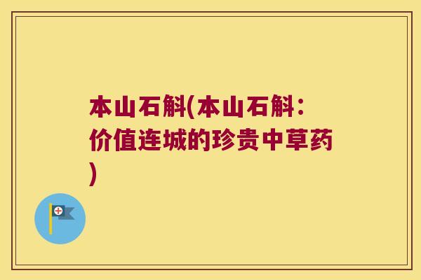 本山石斛(本山石斛：价值连城的珍贵中草药)