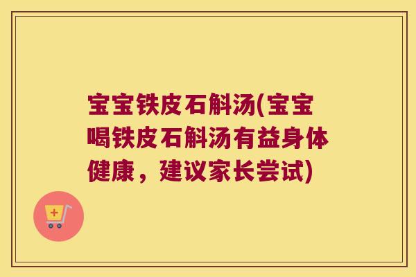 宝宝铁皮石斛汤(宝宝喝铁皮石斛汤有益身体健康，建议家长尝试)