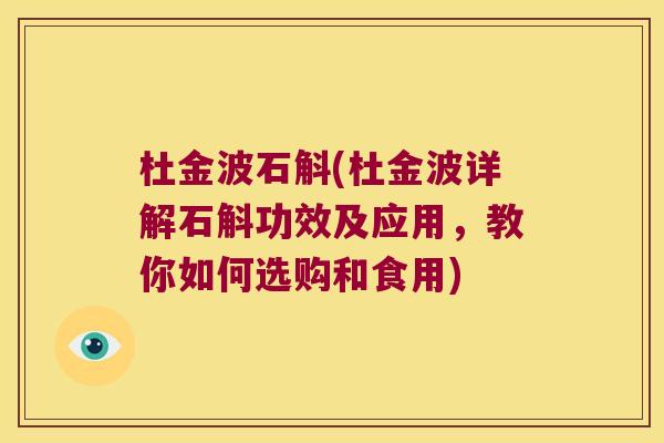 杜金波石斛(杜金波详解石斛功效及应用，教你如何选购和食用)