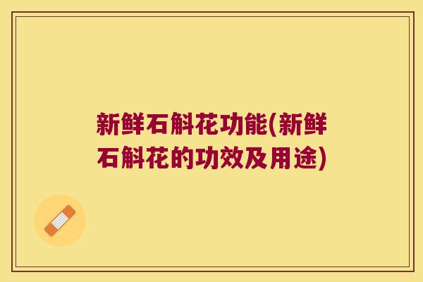 新鲜石斛花功能(新鲜石斛花的功效及用途)