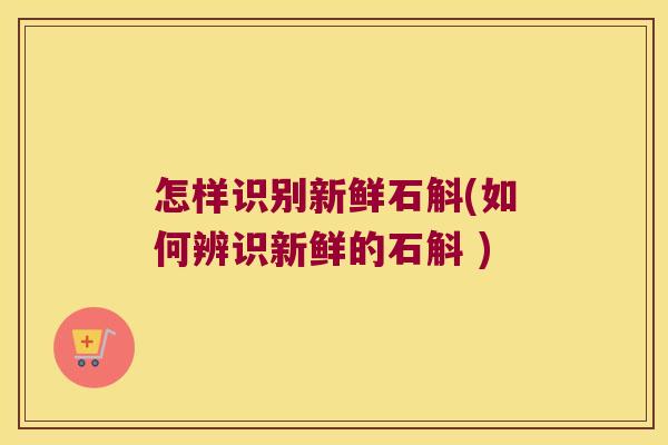 怎样识别新鲜石斛(如何辨识新鲜的石斛 )