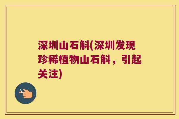 深圳山石斛(深圳发现珍稀植物山石斛，引起关注)