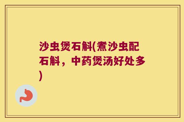 沙虫煲石斛(煮沙虫配石斛，中药煲汤好处多)