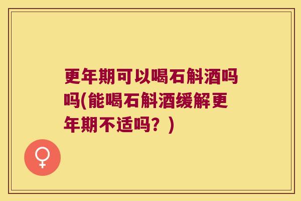 可以喝石斛酒吗吗(能喝石斛酒缓解不适吗？)