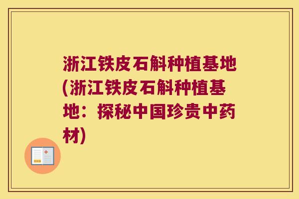 浙江铁皮石斛种植基地(浙江铁皮石斛种植基地：探秘中国珍贵中药材)