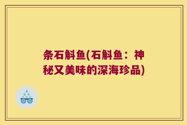 条石斛鱼(石斛鱼：神秘又美味的深海珍品)