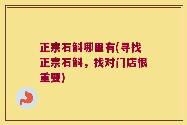 正宗石斛哪里有(寻找正宗石斛，找对门店很重要)