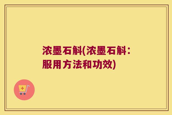 浓墨石斛(浓墨石斛：服用方法和功效)