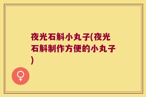 夜光石斛小丸子(夜光石斛制作方便的小丸子)