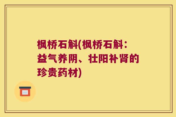 枫桥石斛(枫桥石斛：益气养阴、壮阳补肾的珍贵药材)