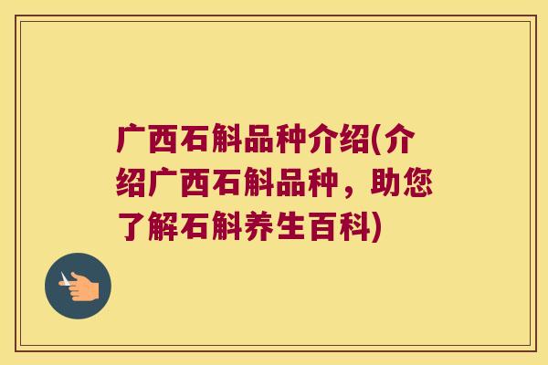 广西石斛品种介绍(介绍广西石斛品种，助您了解石斛养生百科)