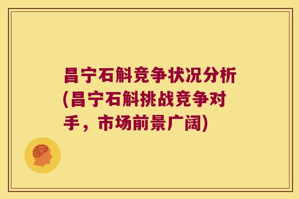 昌宁石斛竞争状况分析(昌宁石斛挑战竞争对手，市场前景广阔)