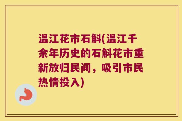 温江花市石斛(温江千余年历史的石斛花市重新放归民间，吸引市民热情投入)